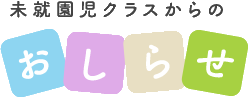 未就園児クラスからのおしらせ